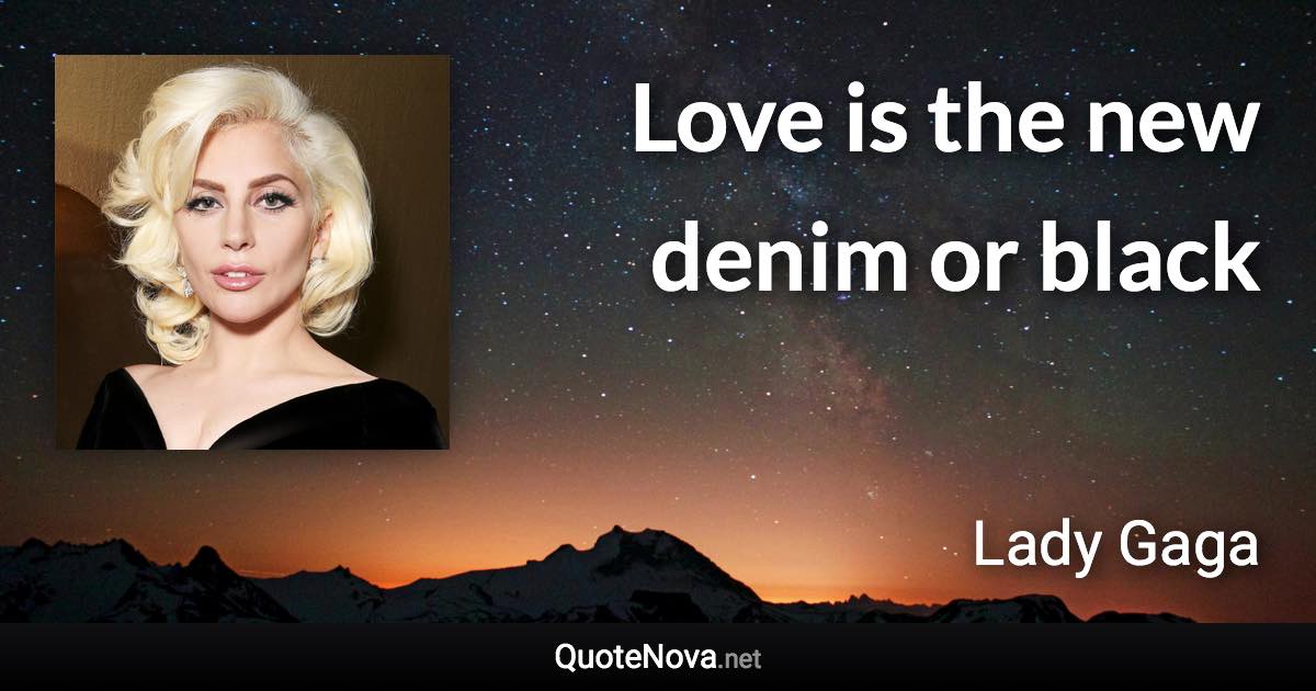 Love is the new denim or black - Lady Gaga quote