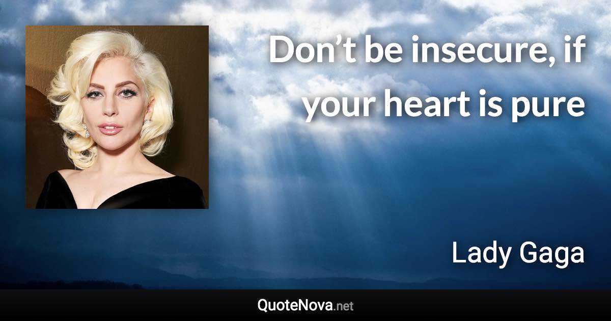 Don’t be insecure, if your heart is pure - Lady Gaga quote