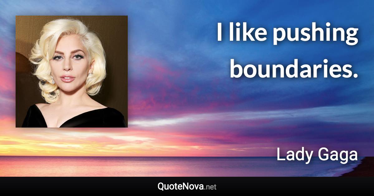 I like pushing boundaries. - Lady Gaga quote