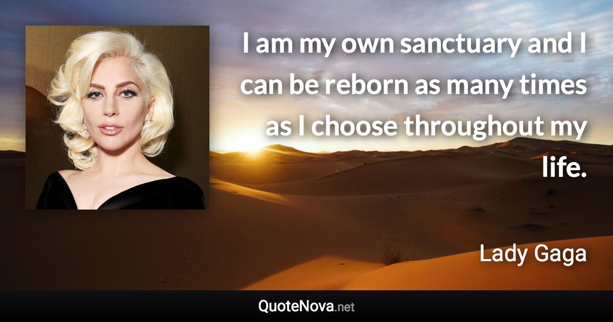 I am my own sanctuary and I can be reborn as many times as I choose throughout my life. - Lady Gaga quote