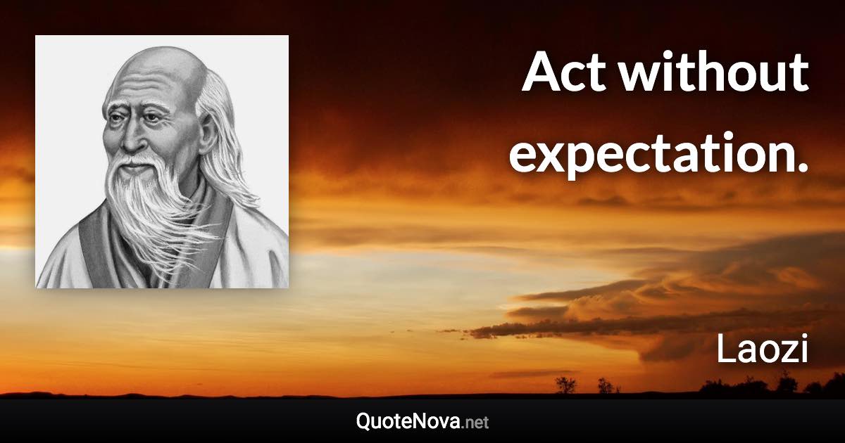 Act without expectation. - Laozi quote