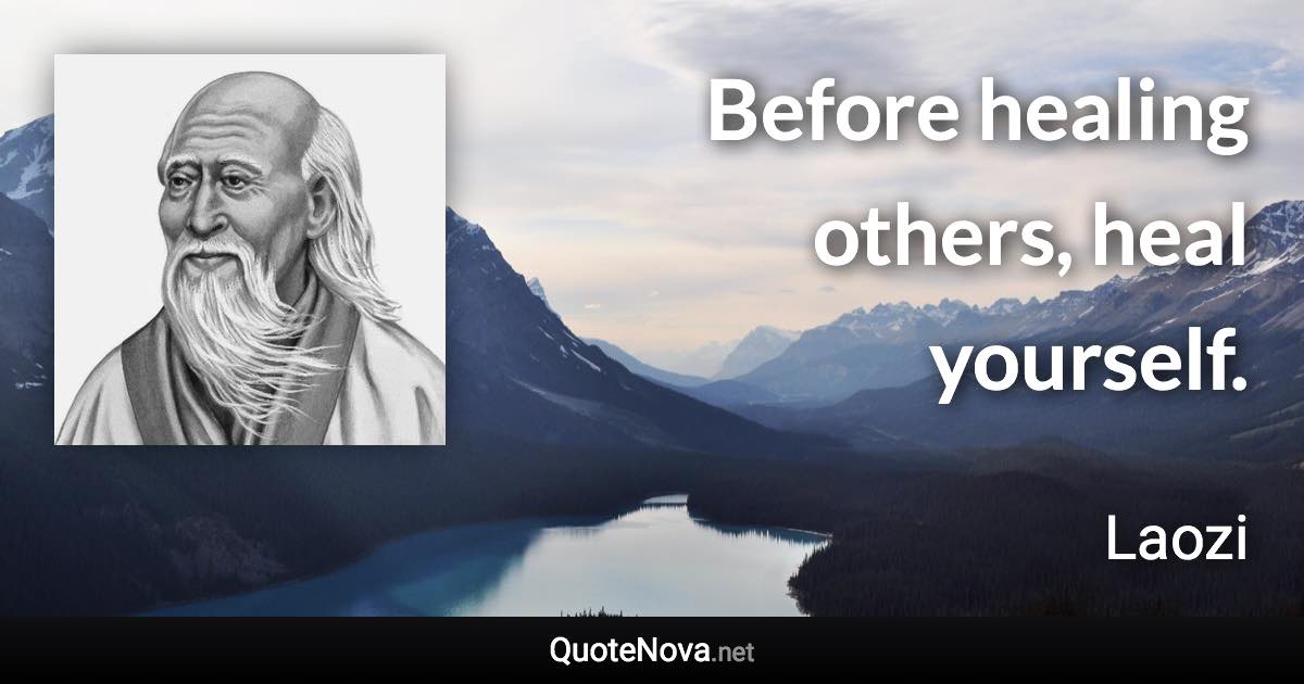 Before healing others, heal yourself. - Laozi quote