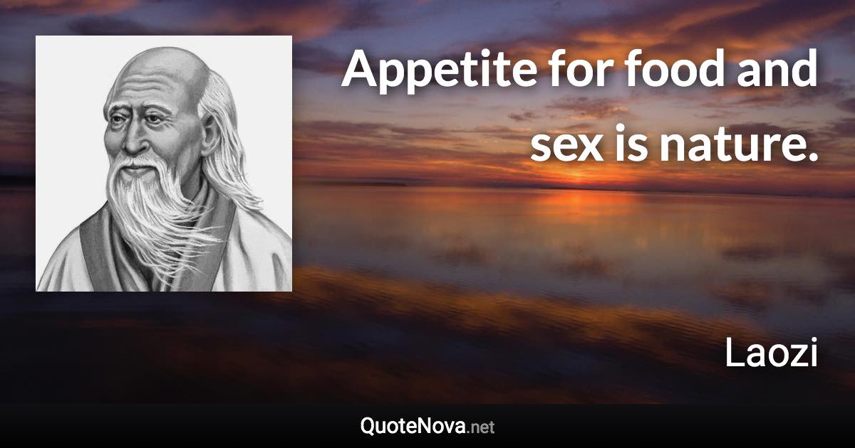 Appetite for food and sex is nature. - Laozi quote