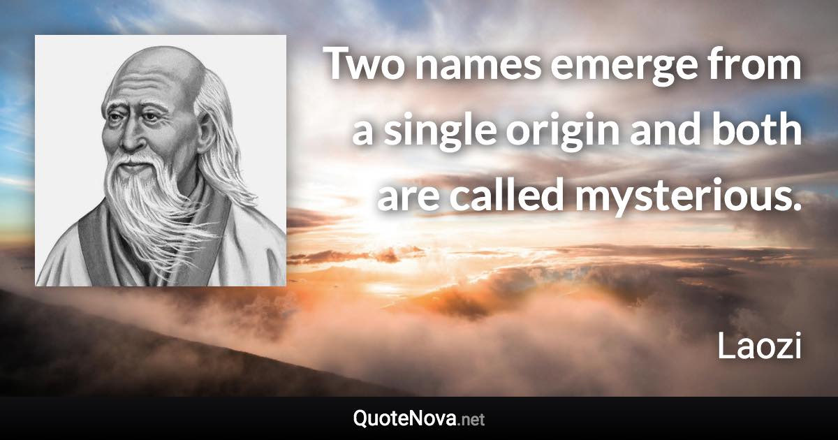 Two names emerge from a single origin and both are called mysterious. - Laozi quote