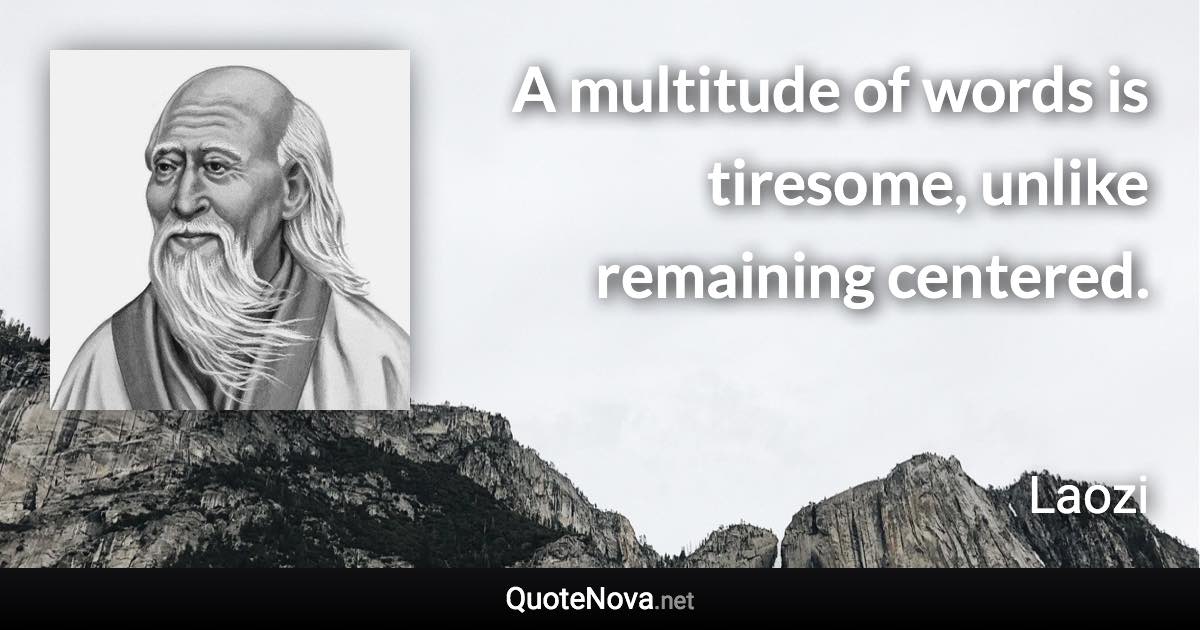 A multitude of words is tiresome, unlike remaining centered. - Laozi quote