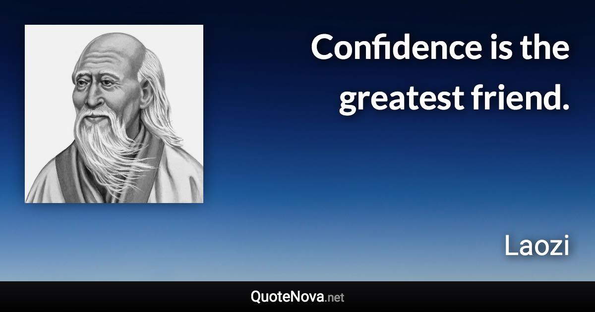 Confidence is the greatest friend. - Laozi quote