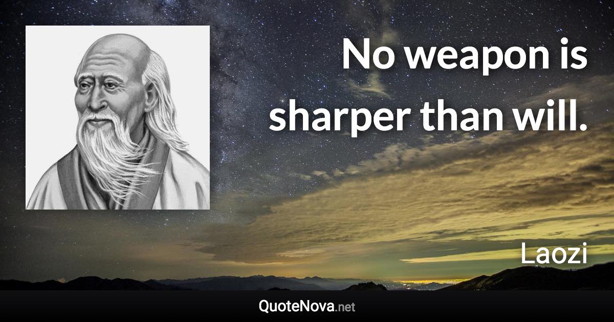 No weapon is sharper than will. - Laozi quote