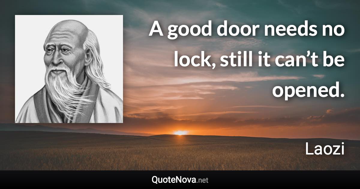 A good door needs no lock, still it can’t be opened. - Laozi quote