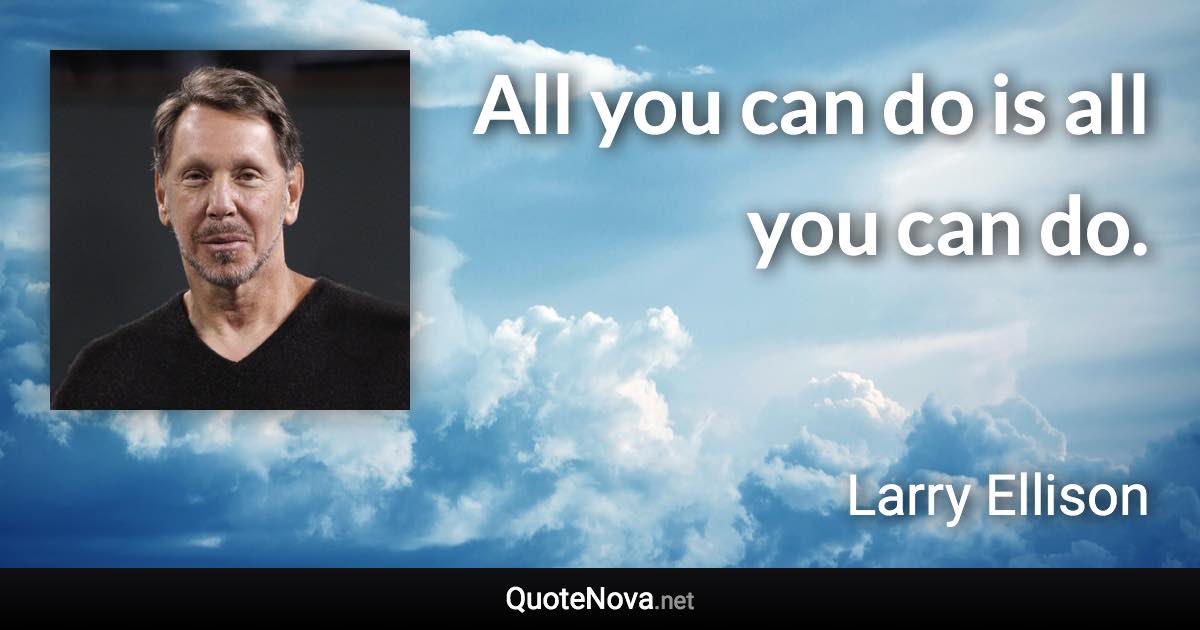 All you can do is all you can do. - Larry Ellison quote