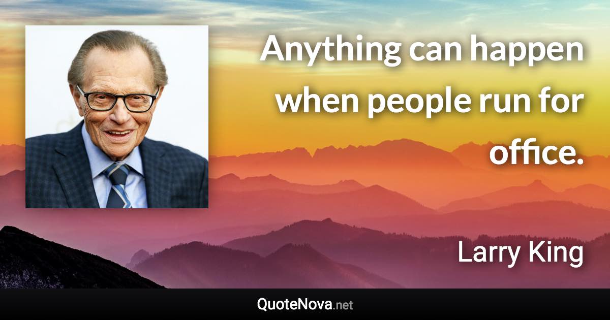Anything can happen when people run for office. - Larry King quote