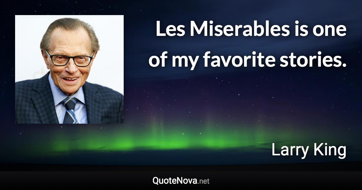 Les Miserables is one of my favorite stories. - Larry King quote