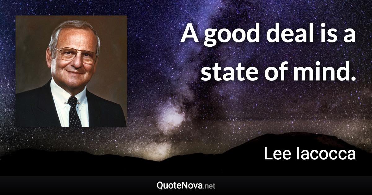 A good deal is a state of mind. - Lee Iacocca quote