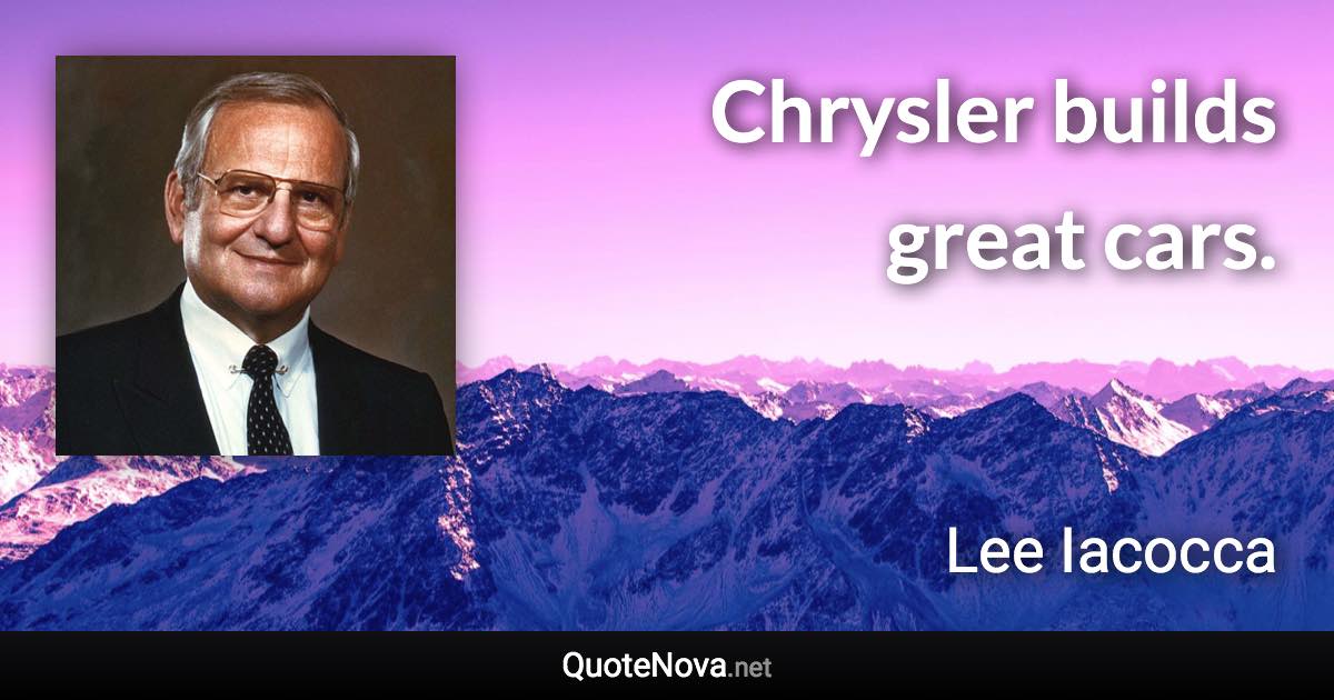 Chrysler builds great cars. - Lee Iacocca quote