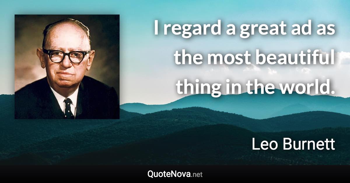 I regard a great ad as the most beautiful thing in the world. - Leo Burnett quote