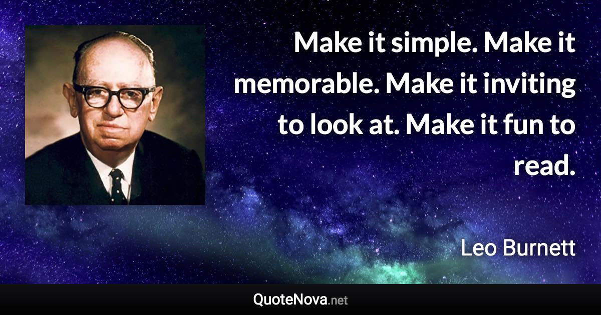 Make it simple. Make it memorable. Make it inviting to look at. Make it fun to read. - Leo Burnett quote