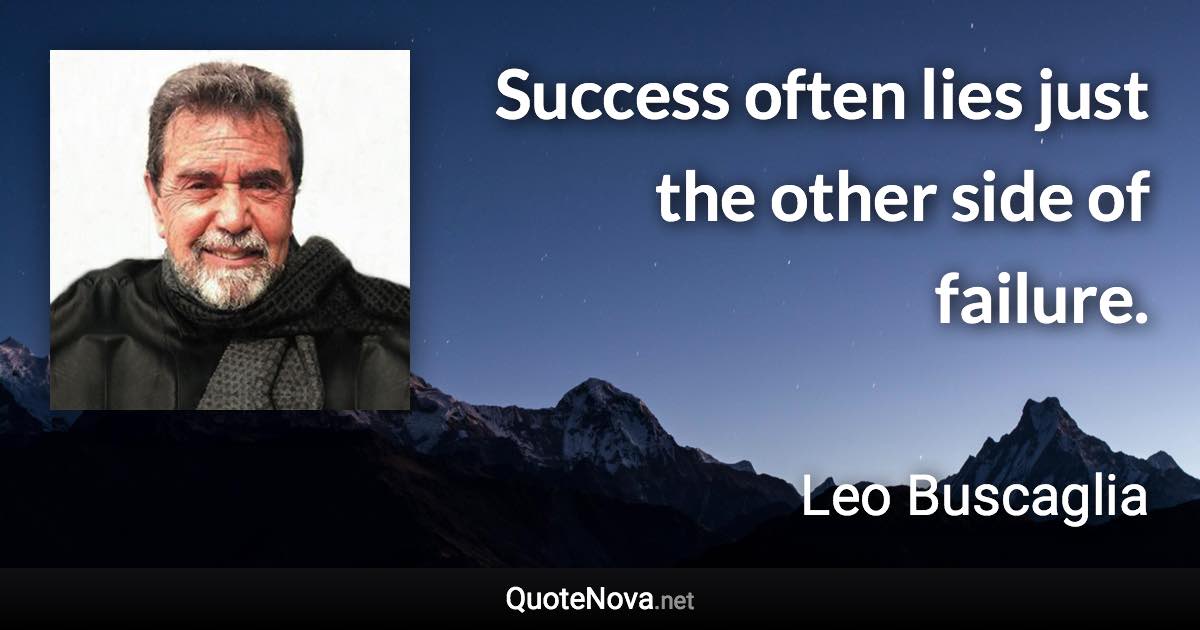 Success often lies just the other side of failure. - Leo Buscaglia quote