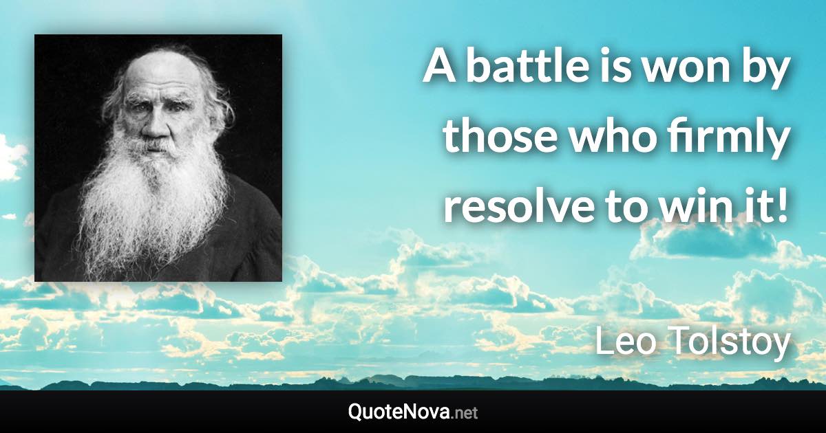 A battle is won by those who firmly resolve to win it! - Leo Tolstoy quote