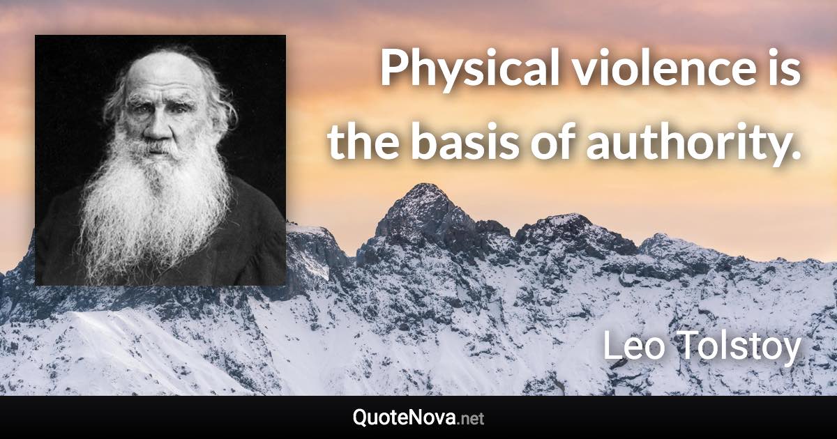 Physical violence is the basis of authority. - Leo Tolstoy quote