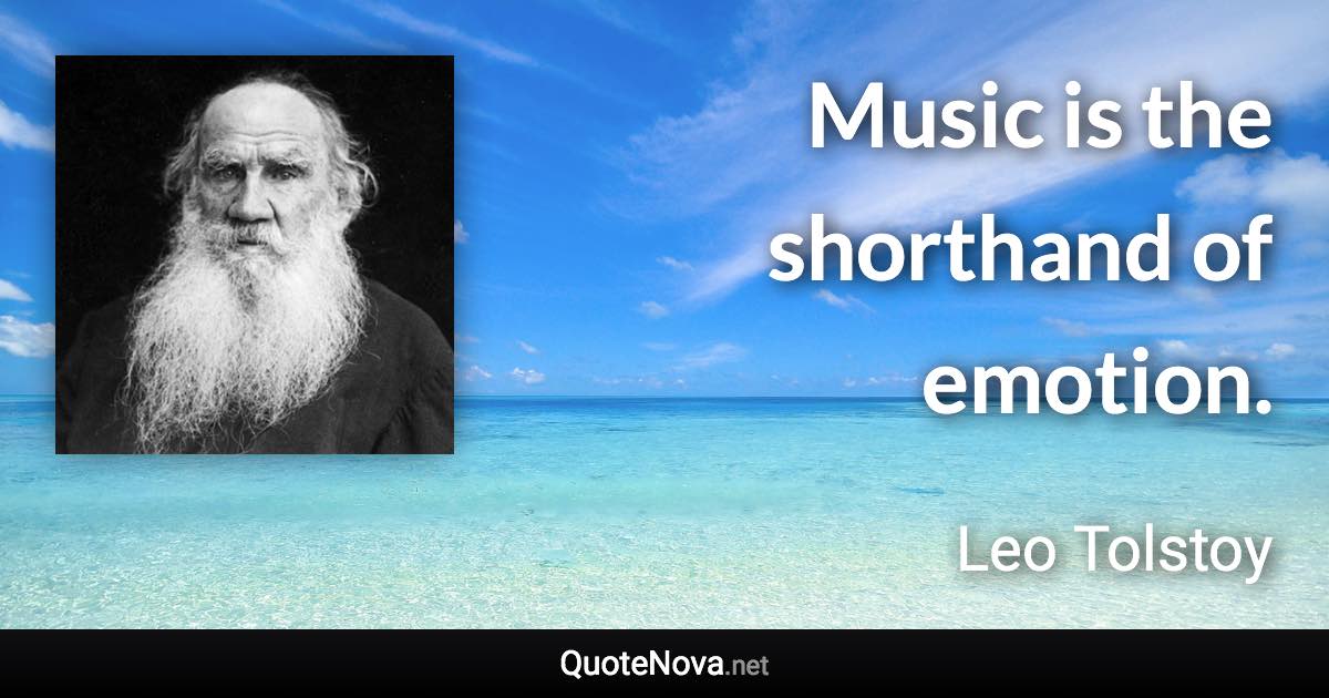 Music is the shorthand of emotion. - Leo Tolstoy quote