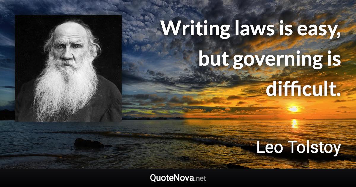 Writing laws is easy, but governing is difficult. - Leo Tolstoy quote