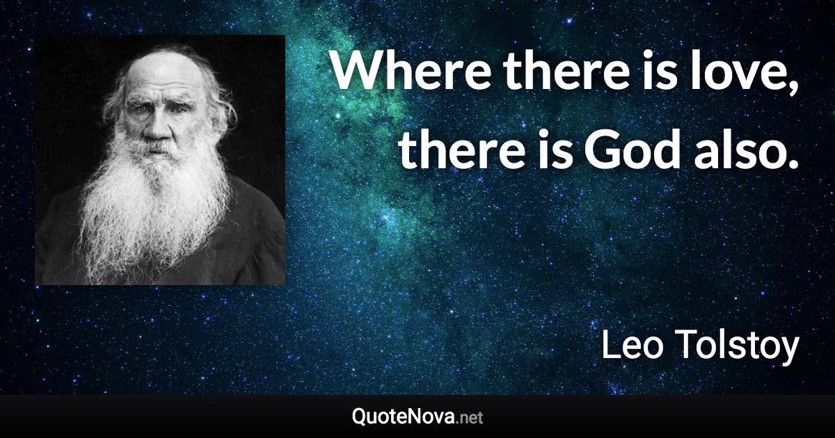 Where there is love, there is God also. - Leo Tolstoy quote