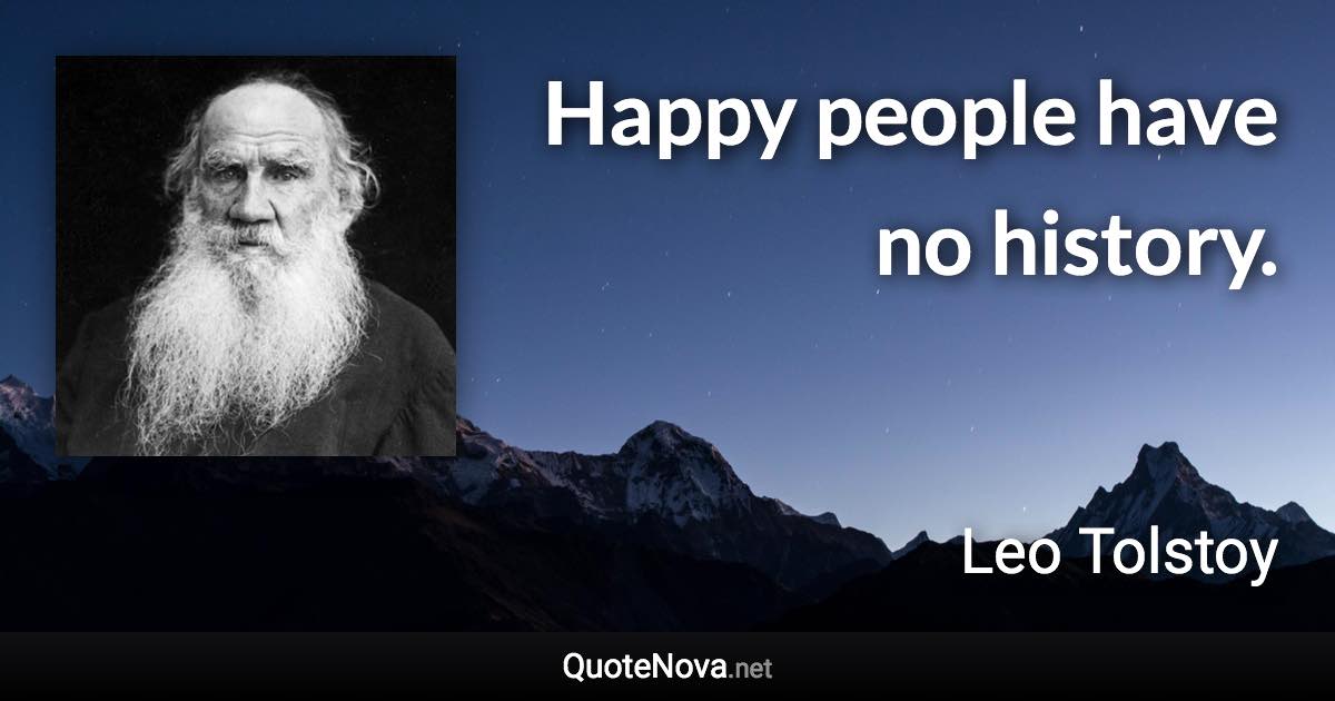 Happy people have no history. - Leo Tolstoy quote