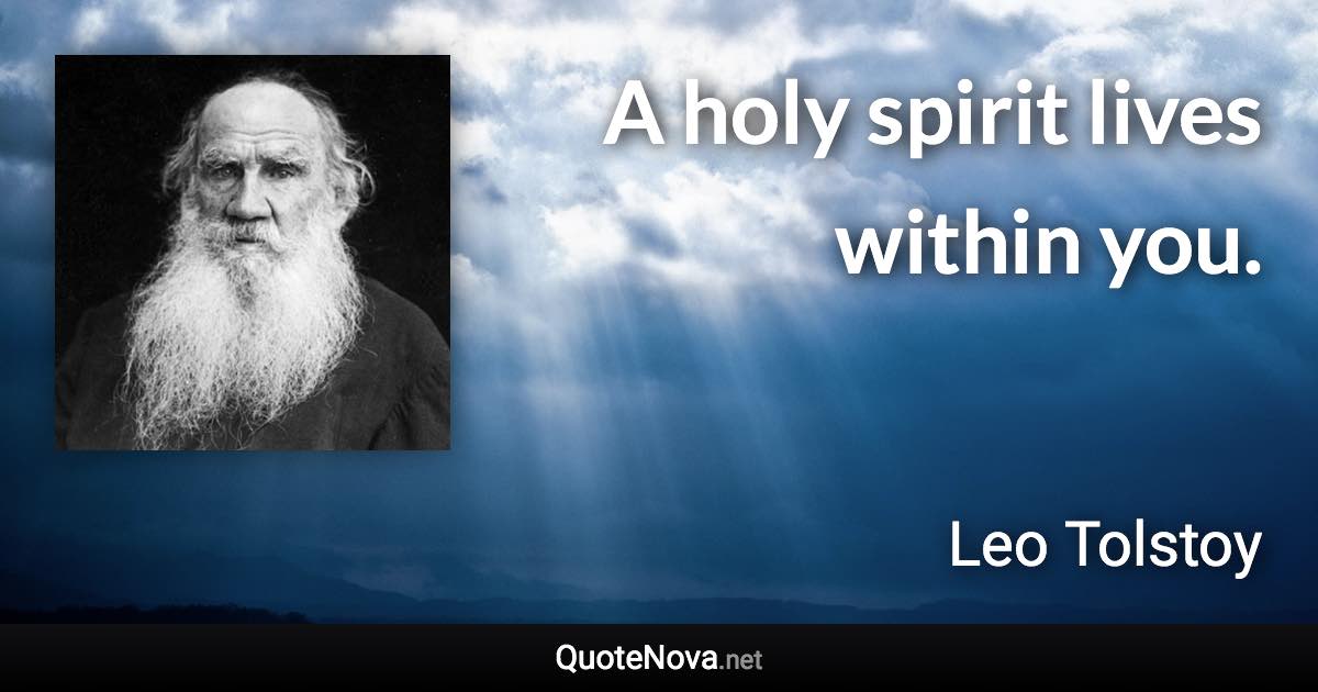 A holy spirit lives within you. - Leo Tolstoy quote