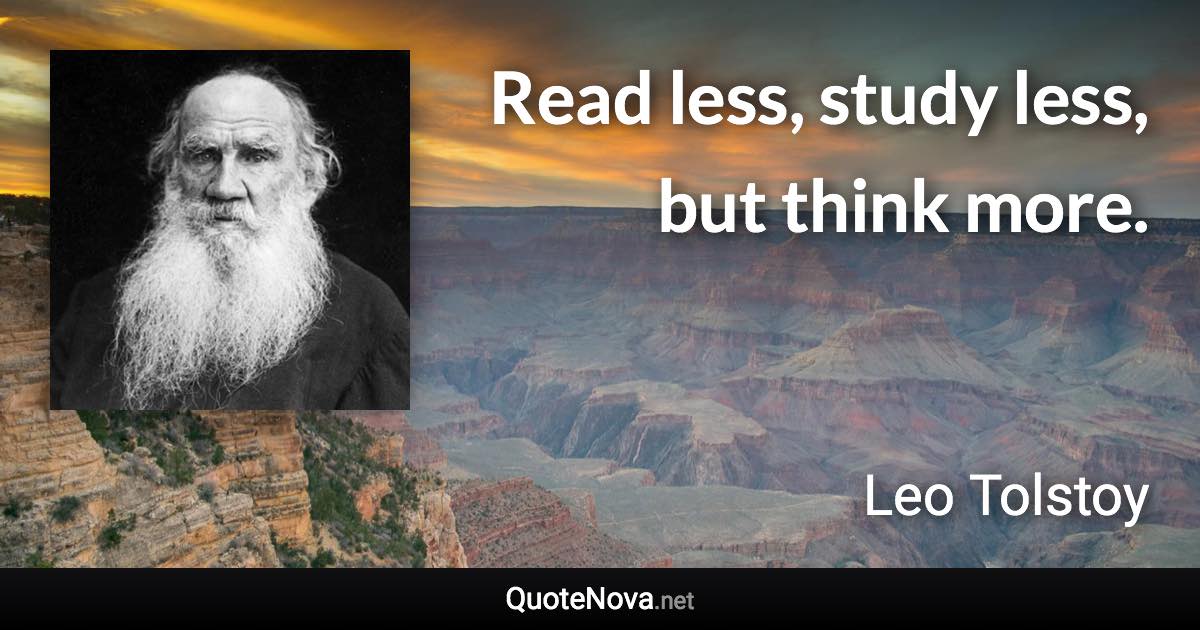 Read less, study less, but think more. - Leo Tolstoy quote