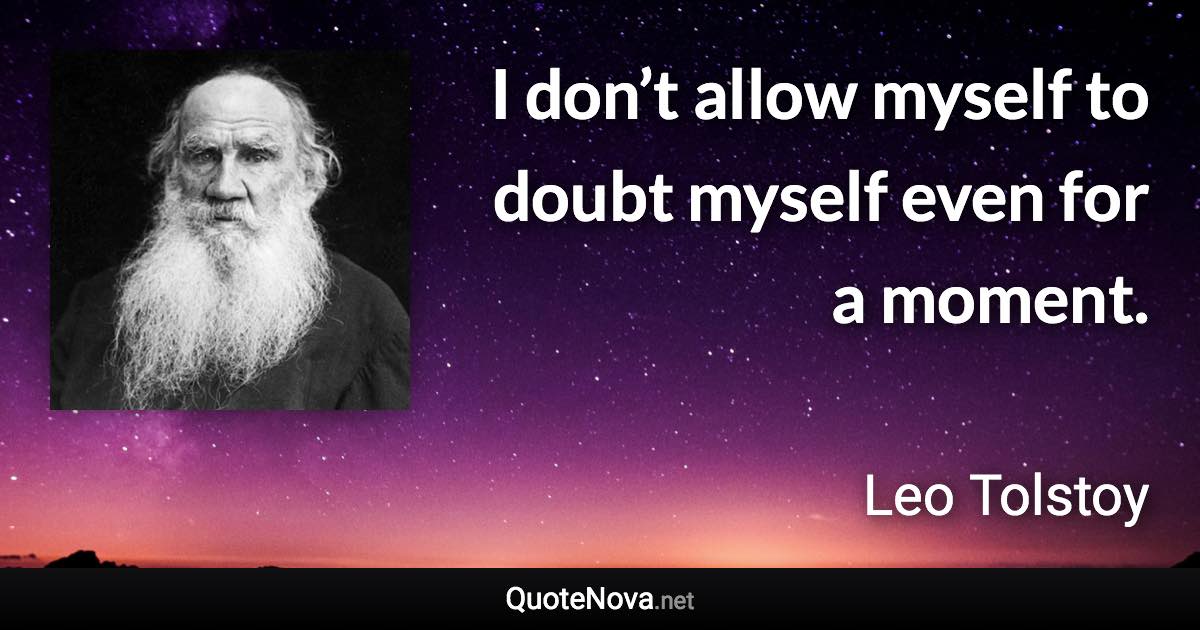 I don’t allow myself to doubt myself even for a moment. - Leo Tolstoy quote