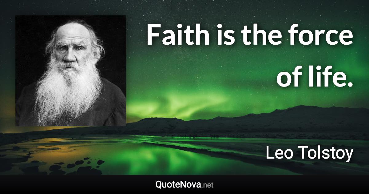 Faith is the force of life. - Leo Tolstoy quote