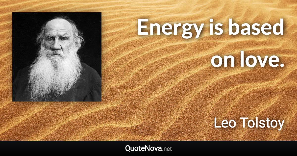 Energy is based on love. - Leo Tolstoy quote