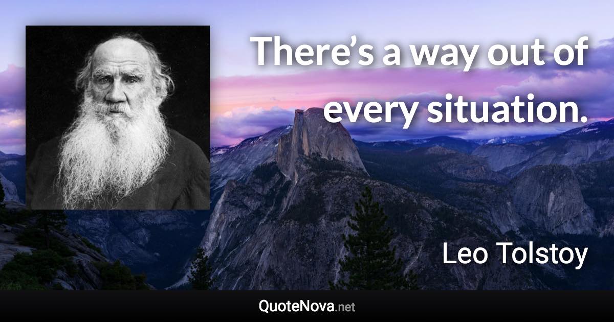 There’s a way out of every situation. - Leo Tolstoy quote