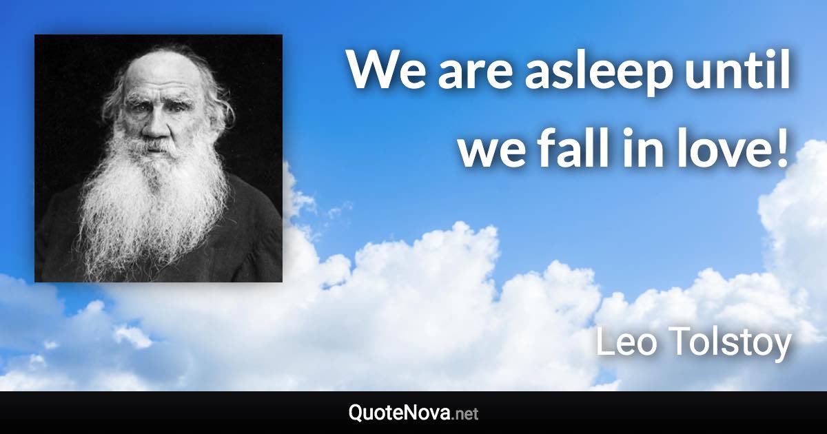 We are asleep until we fall in love! - Leo Tolstoy quote