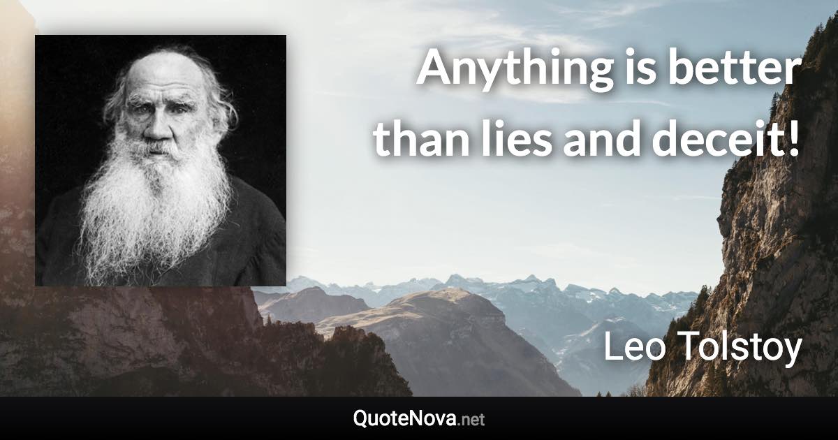 Anything is better than lies and deceit! - Leo Tolstoy quote