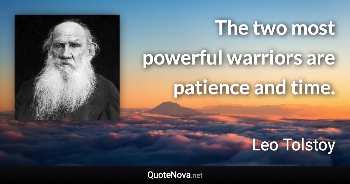 The two most powerful warriors are patience and time. - Leo Tolstoy quote