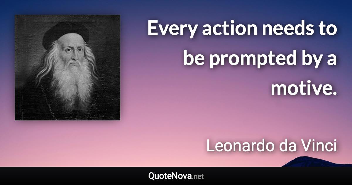 Every action needs to be prompted by a motive. - Leonardo da Vinci quote