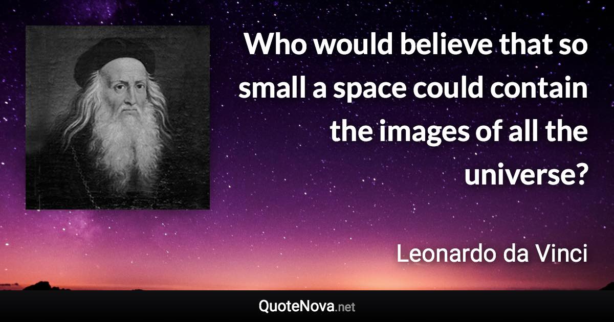 Who would believe that so small a space could contain the images of all the universe? - Leonardo da Vinci quote