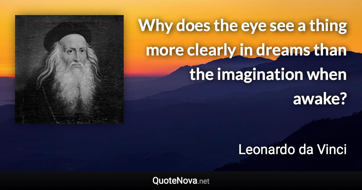 Why does the eye see a thing more clearly in dreams than the imagination when awake? - Leonardo da Vinci quote