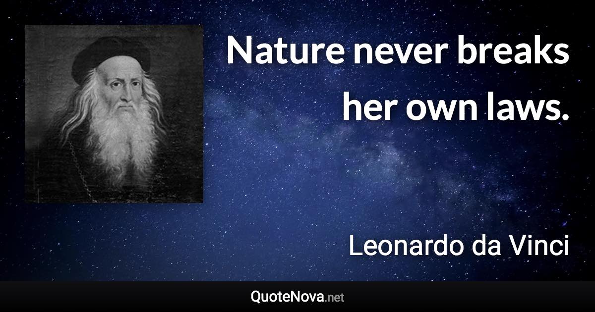 Nature never breaks her own laws. - Leonardo da Vinci quote