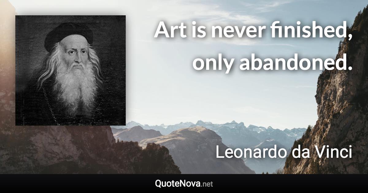 Art is never finished, only abandoned. - Leonardo da Vinci quote