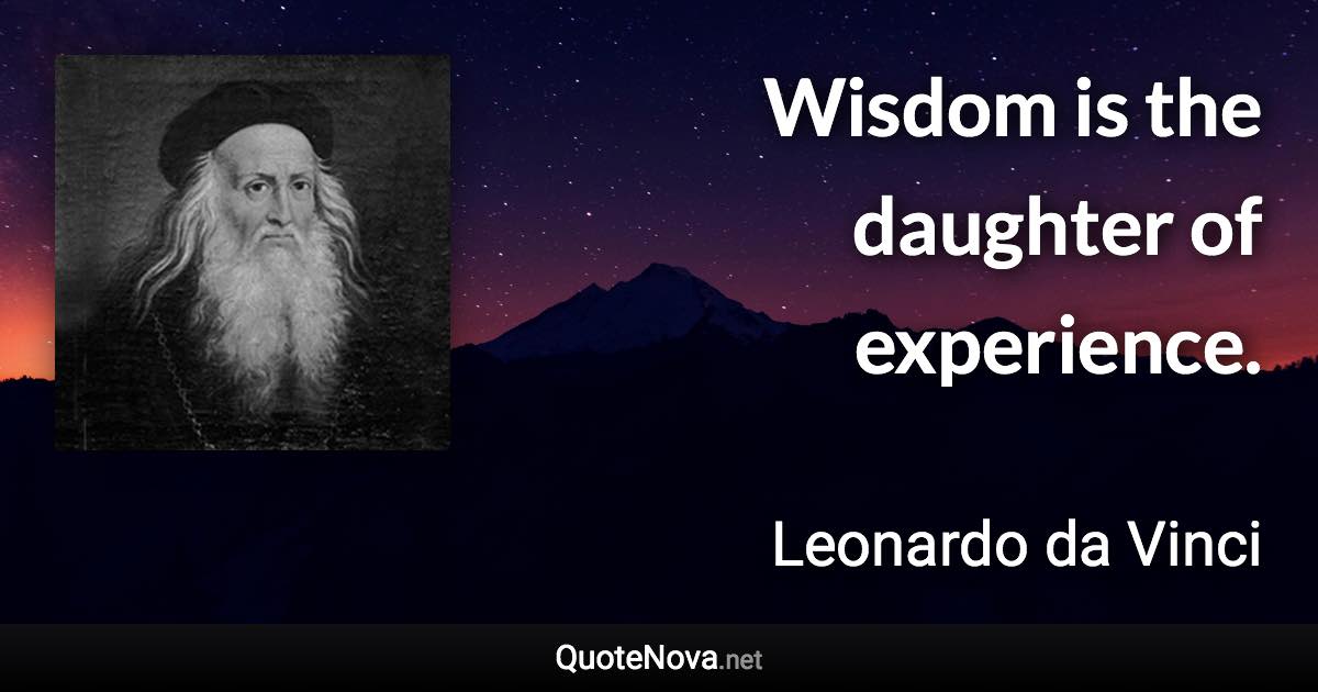 Wisdom is the daughter of experience. - Leonardo da Vinci quote