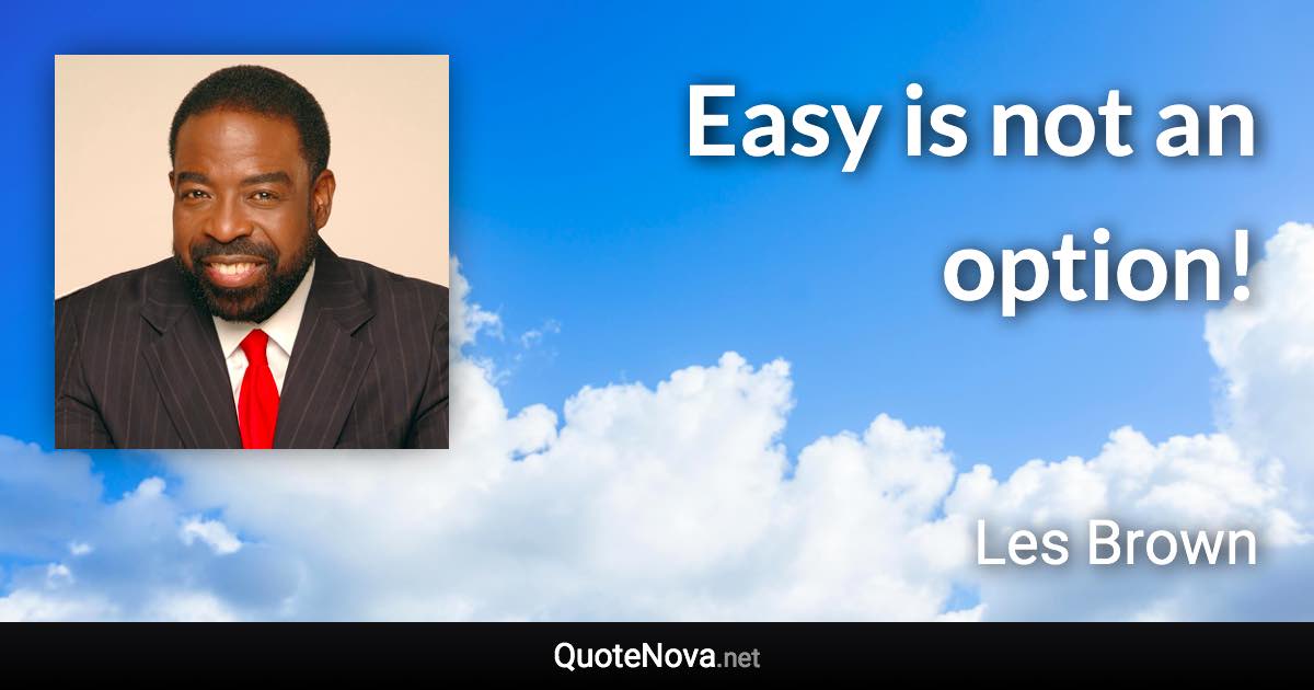 Easy is not an option! - Les Brown quote