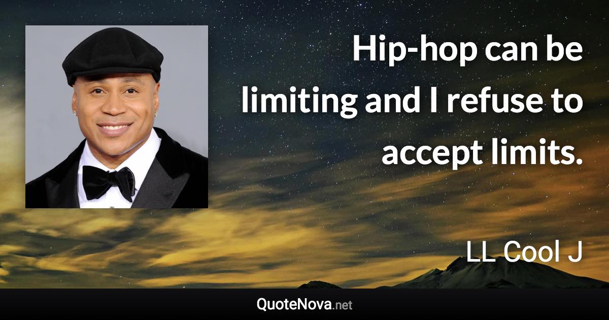 Hip-hop can be limiting and I refuse to accept limits. - LL Cool J quote