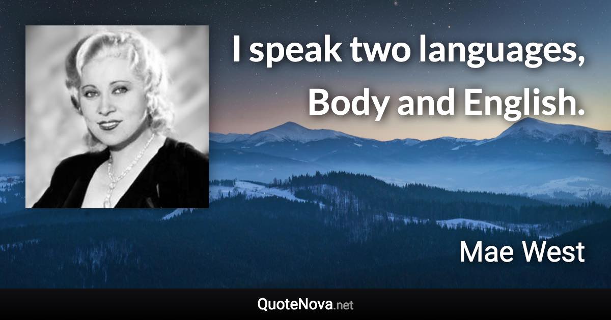 I speak two languages, Body and English. - Mae West quote