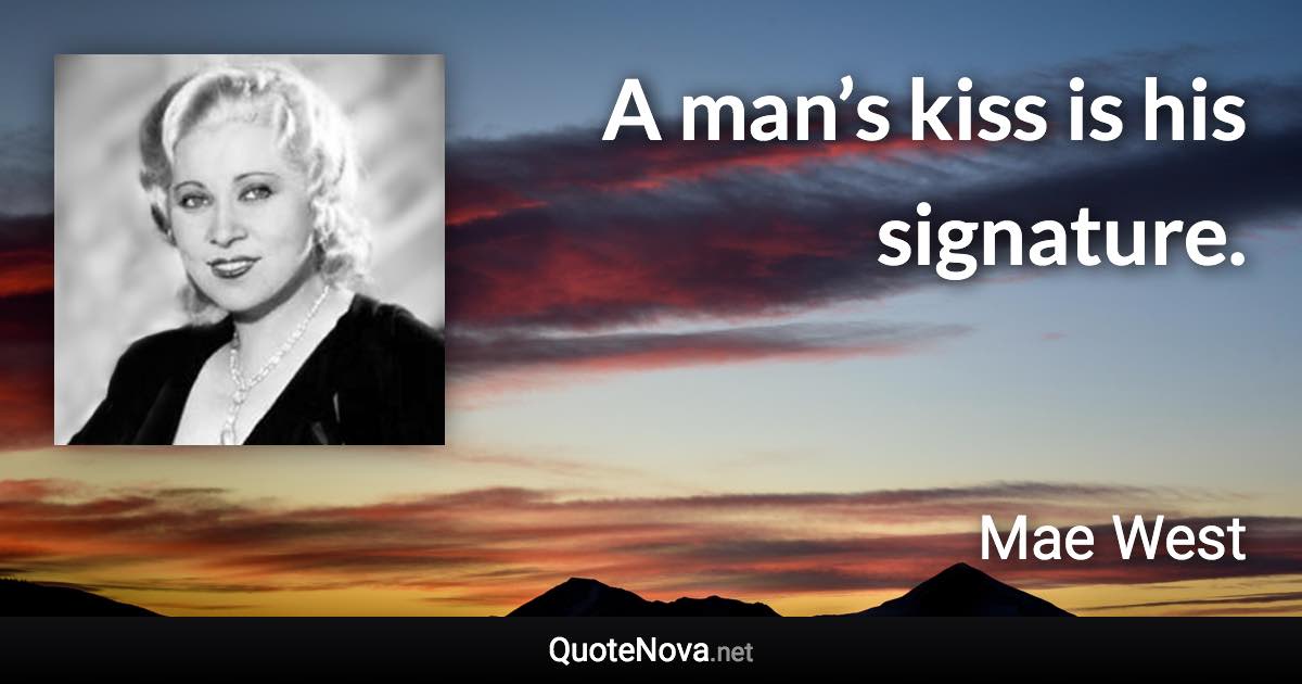 A man’s kiss is his signature. - Mae West quote