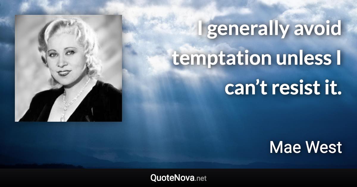 I generally avoid temptation unless I can’t resist it. - Mae West quote