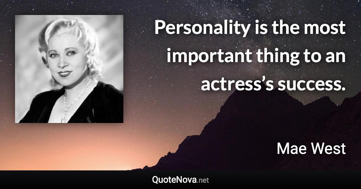 Personality is the most important thing to an actress’s success. - Mae West quote