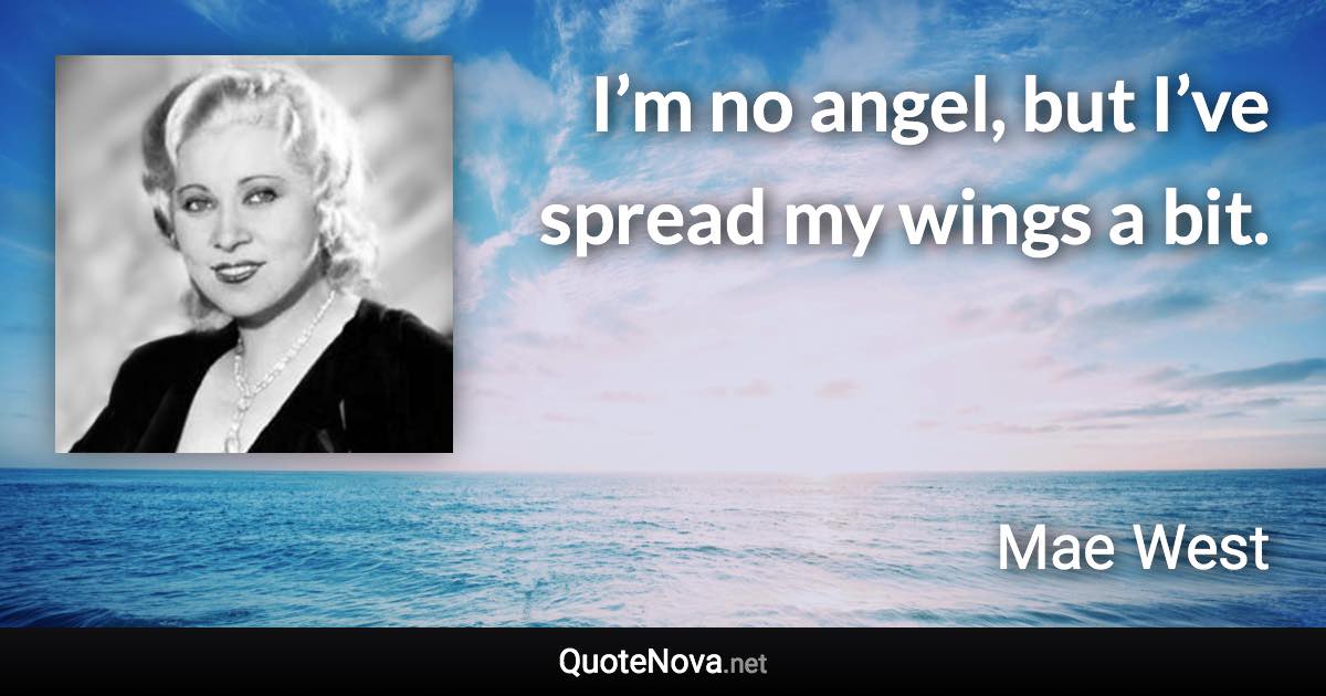 I’m no angel, but I’ve spread my wings a bit. - Mae West quote