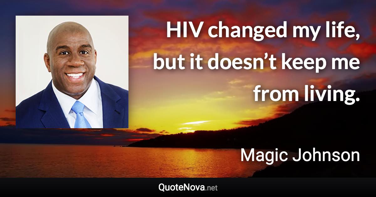 HIV changed my life, but it doesn’t keep me from living. - Magic Johnson quote