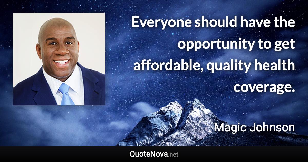 Everyone should have the opportunity to get affordable, quality health coverage. - Magic Johnson quote